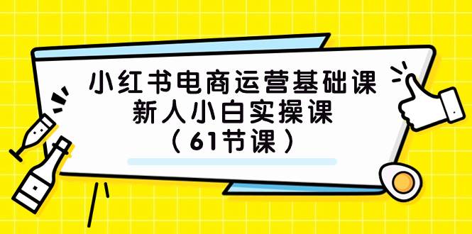 小红书电商运营基础课，新人小白实操课（61节课）-杨振轩笔记