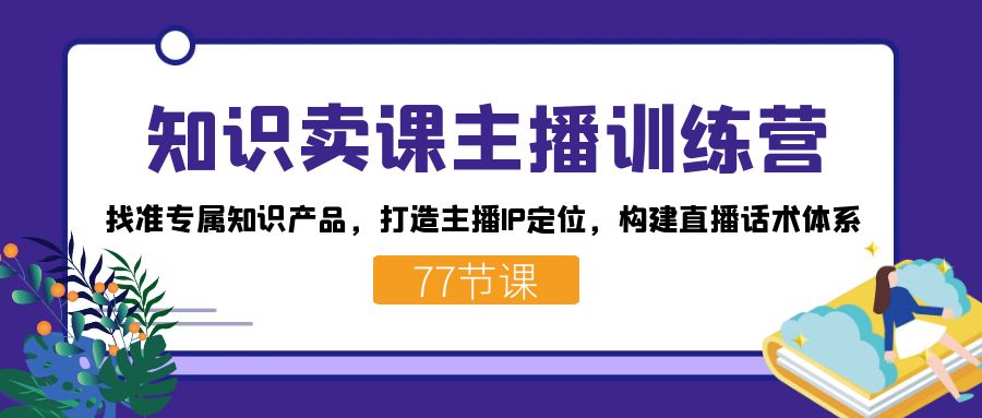 知识卖课主播训练营：找准专属知识产品，打造主播IP定位，构建直播话术体系-杨振轩笔记