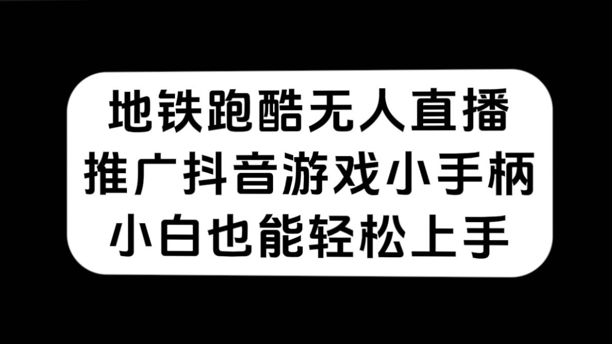 地铁跑酷无人直播，推广抖音游戏小手柄，小白也能轻松上手-杨振轩笔记