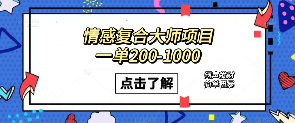 情感复合大师项目，一单200-1000，闷声发财的小生意！简单粗暴（附资料）-杨振轩笔记