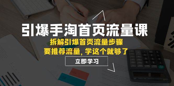 引爆-手淘首页流量课：拆解引爆首页流量步骤，要推荐流量，学这个就够了-杨振轩笔记