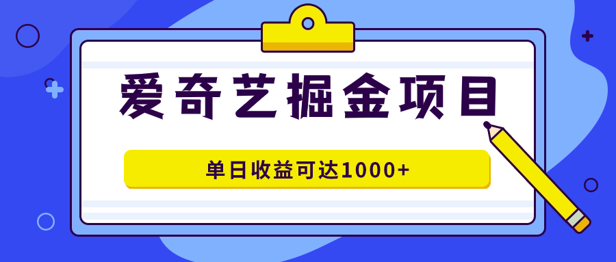 爱奇艺掘金项目，一条作品几分钟完成，可批量操作，单日收益可达1000-杨振轩笔记