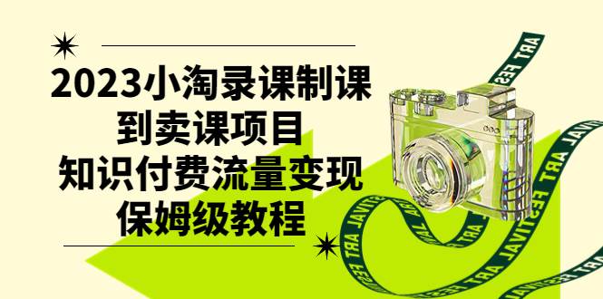 2023小淘录课制课到卖课项目，知识付费流量变现保姆级教程-杨振轩笔记