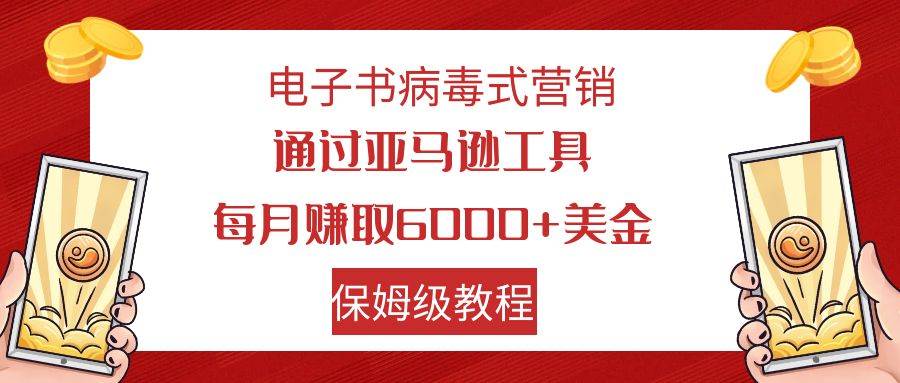 电子书病毒式营销 通过亚马逊工具每月赚6000 美金 小白轻松上手 保姆级教程-杨振轩笔记