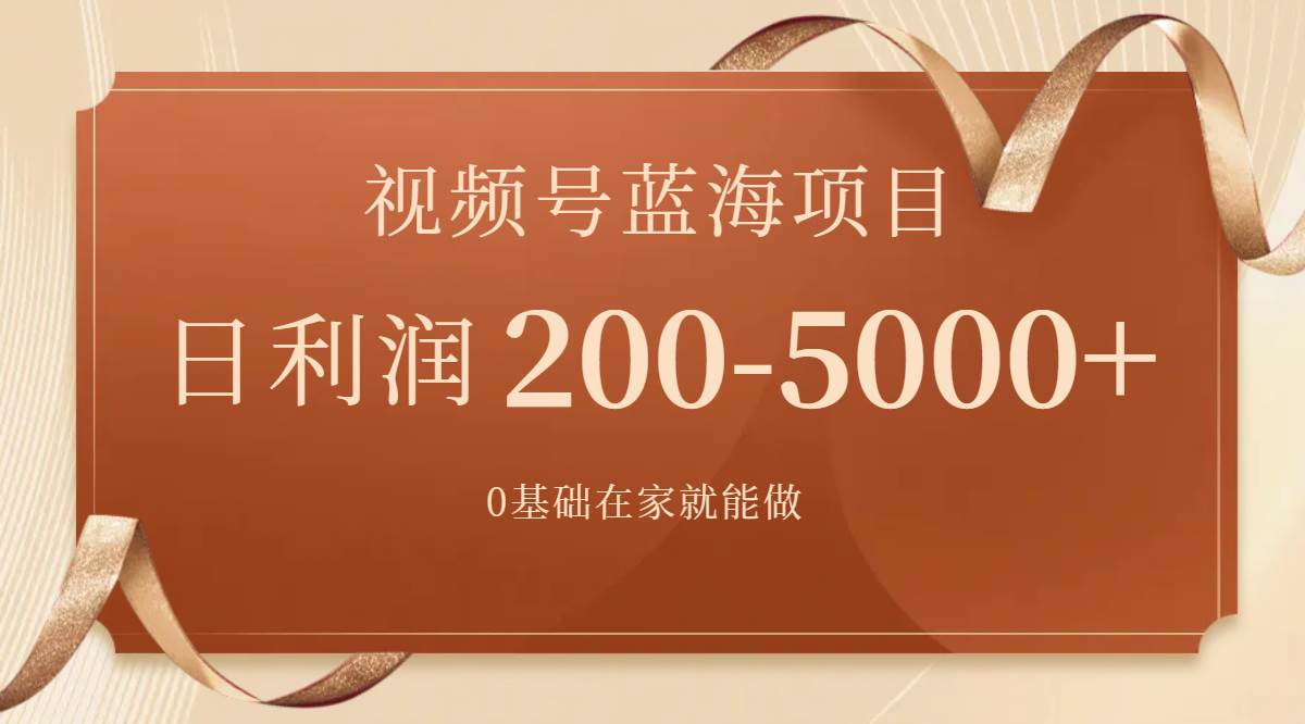 视频号蓝海项目，0基础在家也能做，一天200-5000 【附266G资料】-杨振轩笔记