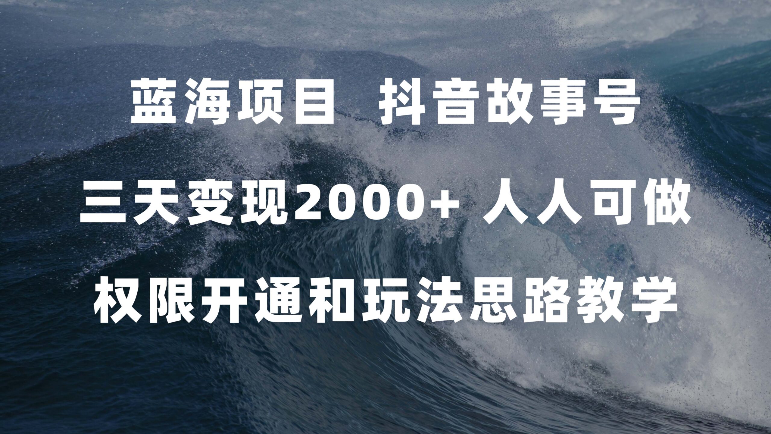 蓝海项目，抖音故事号 3天变现2000 人人可做 (权限开通 玩法教学 238G素材)-杨振轩笔记