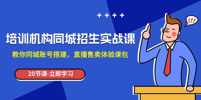 培训机构-同城招生实操课，教你同城账号搭建，直播售卖体验课包-杨振轩笔记