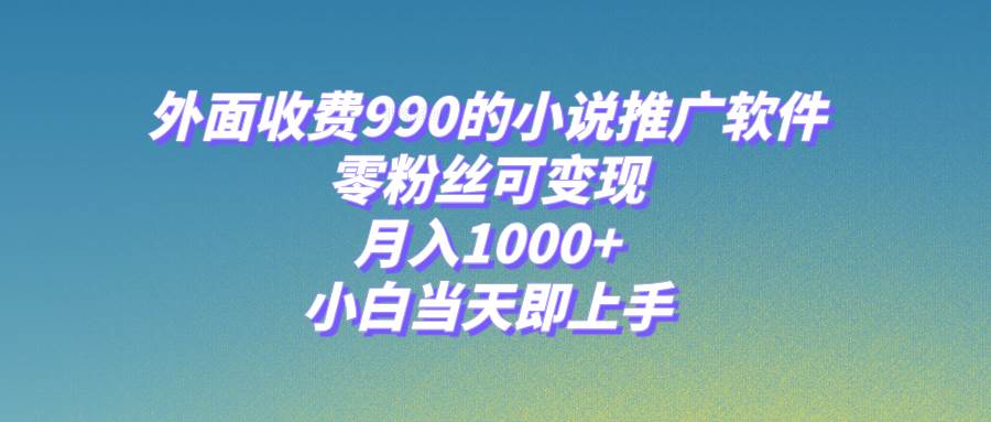 小说推广软件，零粉丝可变现，月入1000 ，小白当天即上手【附189G素材】-杨振轩笔记