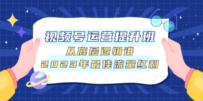 视频号运营提升班，从底层逻辑讲，2023年最佳流量红利-杨振轩笔记