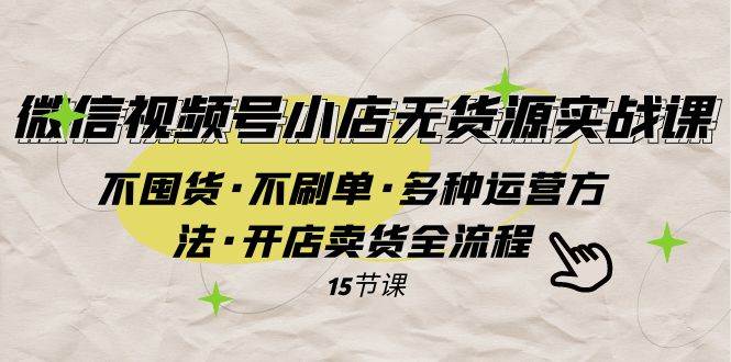 微信视频号小店无货源实战 不囤货·不刷单·多种运营方法·开店卖货全流程-杨振轩笔记