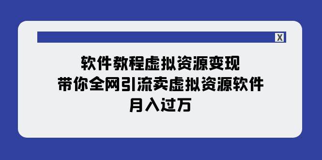 软件教程虚拟资源变现：带你全网引流卖虚拟资源软件，月入过万（11节课）-杨振轩笔记