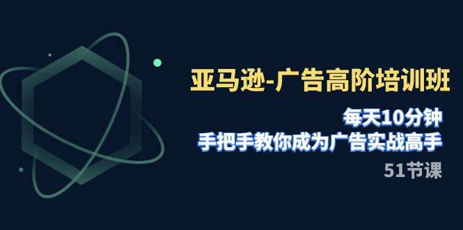 亚马逊-广告高阶培训班，每天10分钟，手把手教你成为广告实战高手（51节）-杨振轩笔记