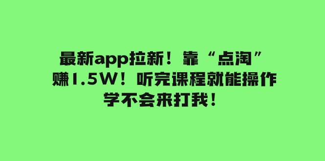 最新app拉新！靠“点淘”赚1.5W！听完课程就能操作！学不会来打我！-杨振轩笔记