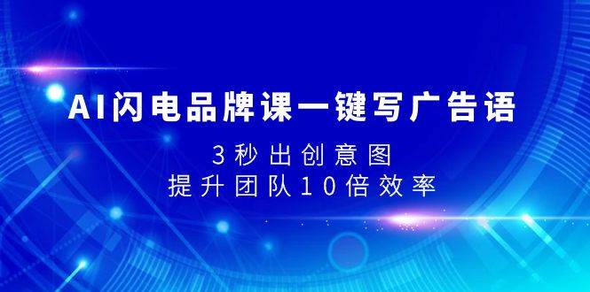 AI闪电品牌课一键写广告语，3秒出创意图，提升团队10倍效率-杨振轩笔记