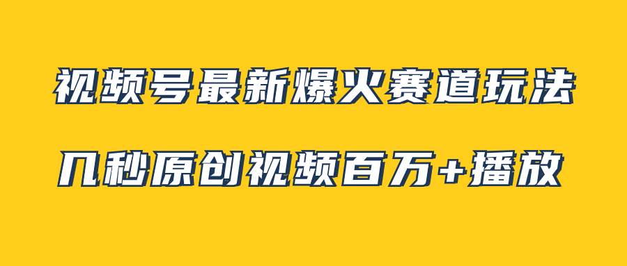 视频号最新爆火赛道玩法，几秒视频可达百万播放，小白即可操作（附素材）-杨振轩笔记