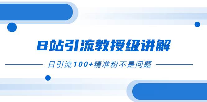 B站引流教授级讲解，细节满满，日引流100 精准粉不是问题-杨振轩笔记