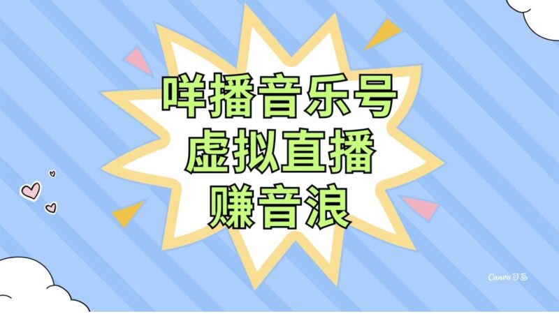 咩播音乐号虚拟直播赚音浪,操作简单不违规,小白即可操作-杨振轩笔记