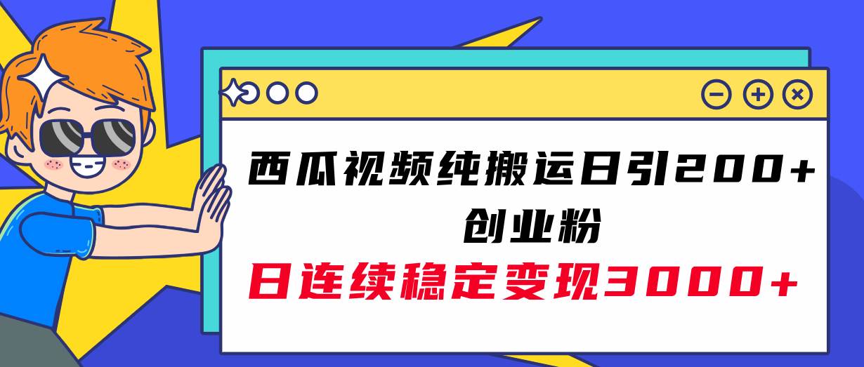 西瓜视频纯搬运日引200 创业粉，日连续变现3000 实操教程！-杨振轩笔记