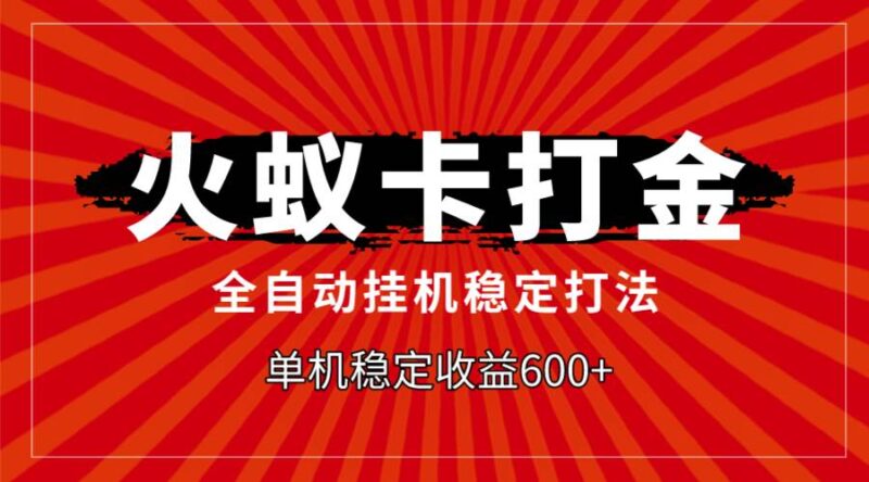火蚁卡打金，全自动稳定打法，单机收益600-杨振轩笔记