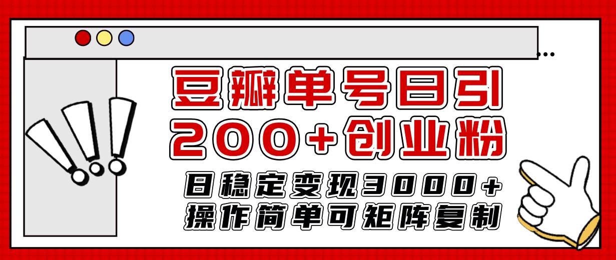 豆瓣单号日引200 创业粉日稳定变现3000 操作简单可矩阵复制！-杨振轩笔记