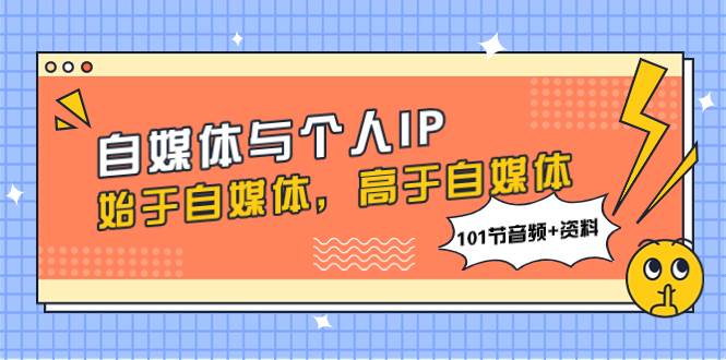 图片[1]-自媒体与个人IP，始于自媒体，高于自媒体（101节音频 资料）-杨振轩笔记