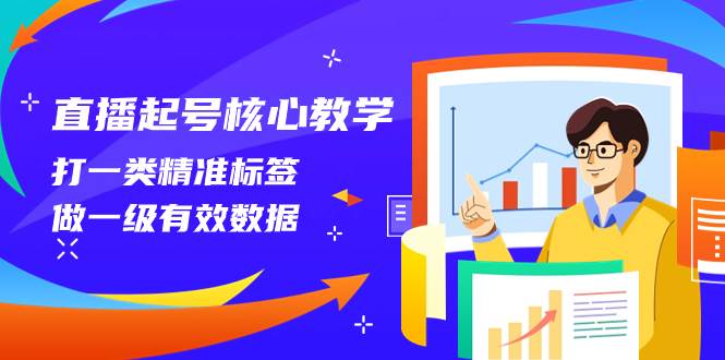 图片[1]-直播起号核心教学，打一类精准标签，做一级有效数据（14节课）-杨振轩笔记