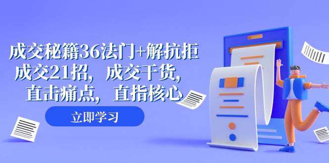 成交 秘籍36法门 解抗拒成交21招，成交干货，直击痛点，直指核心（57节课）-杨振轩笔记
