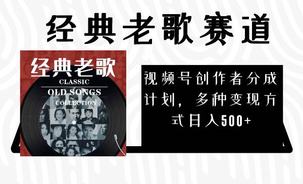 视频号创作者分成计划，经典老歌赛道，多种变现方式日入500 （完整素材）-杨振轩笔记