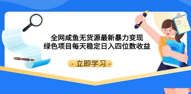全网咸鱼无货源最新暴力变现 绿色项目每天稳定日入四位数收益-杨振轩笔记