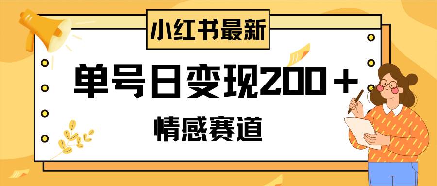 小红书情感赛道最新玩法，2分钟一条原创作品，单号日变现200＋可批量可矩阵-杨振轩笔记