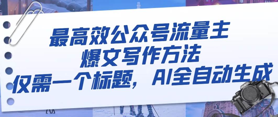 最高效公众号流量主爆文写作方法，仅需一个标题，AI全自动生成-杨振轩笔记
