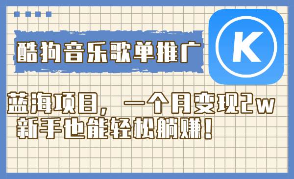 酷狗音乐歌单推广蓝海项目，一个月变现2w，新手也能轻松躺赚！-杨振轩笔记