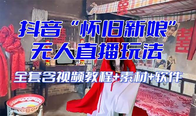 【怀旧新娘】无人直播整蛊互动玩法（含全套开播教程 软件 视频素材 音效）-杨振轩笔记