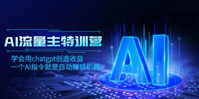 AI流量主训练营，学会用chatgpt创造收益，一个AI指令就是自动赚钱机器-杨振轩笔记