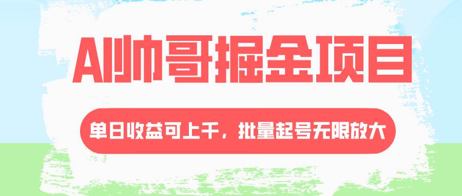 AI帅哥掘金项目，单日收益上千，批量起号无限放大-杨振轩笔记