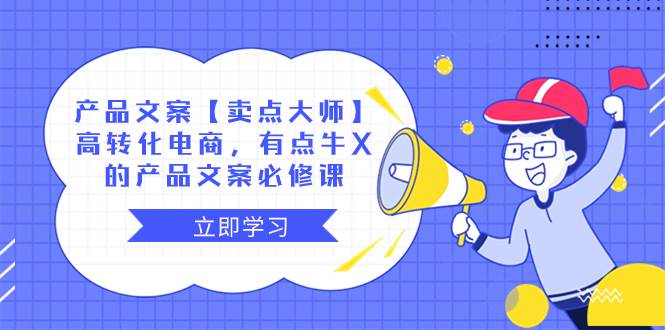 产品文案【卖点大师】高转化电商，有点牛X的 产品文案必修课-杨振轩笔记