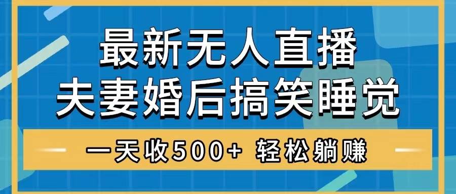 无人直播最新玩法，婚后夫妻睡觉整蛊，礼物收不停，睡后收入500-杨振轩笔记