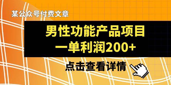 某公众号付费文章《男性功能产品项目，一单利润200 》来品鉴下吧-杨振轩笔记
