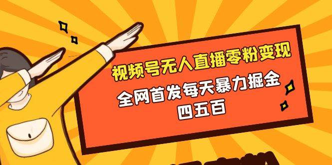 微信视频号无人直播零粉变现，全网首发每天暴力掘金四五百-杨振轩笔记