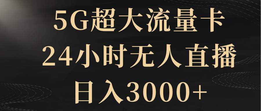 5G超大流量卡，24小时无人直播，日入3000-杨振轩笔记