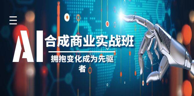 AI-合成商业实操班，拥抱变化成为先驱者（19节课）-杨振轩笔记