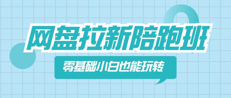 网盘拉新陪跑班，零基础小白也能玩转网盘拉新-杨振轩笔记