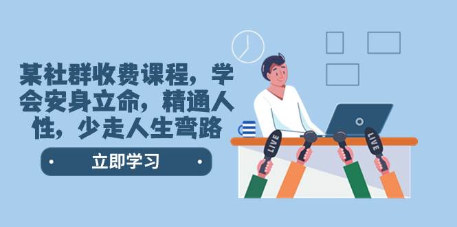 某社群收费课程，学会安身立命，精通人性，少走人生弯路（77节课）-杨振轩笔记