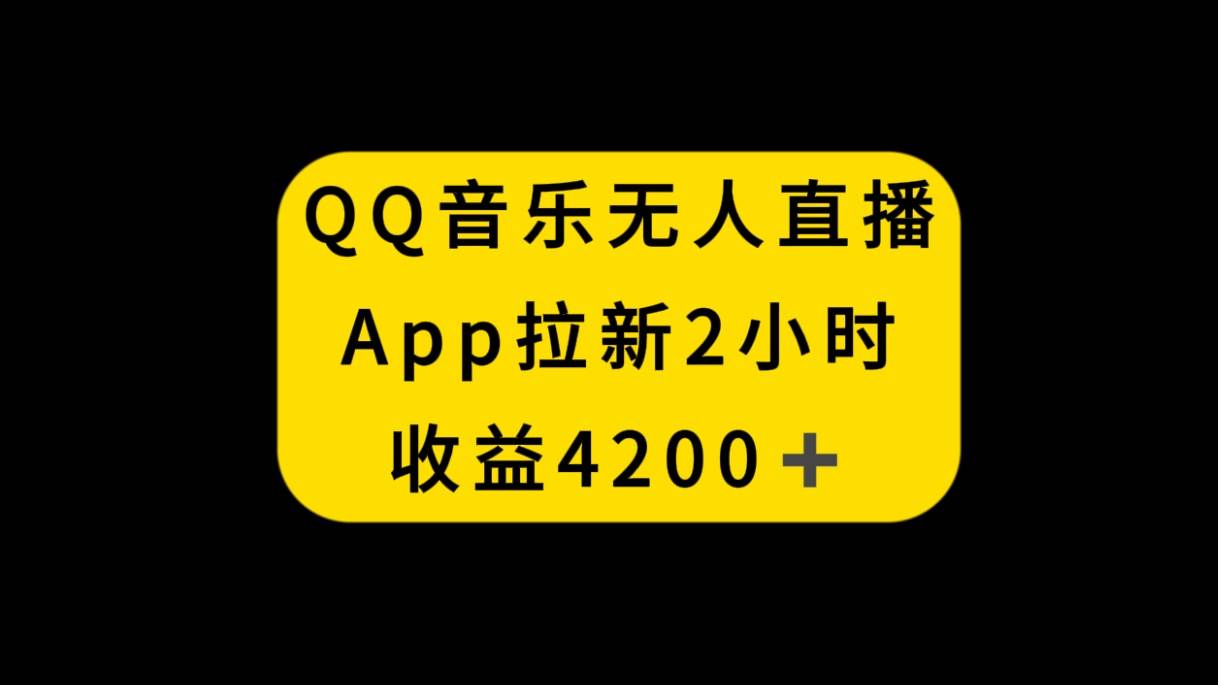 QQ音乐无人直播APP拉新，2小时收入4200，不封号新玩法-杨振轩笔记