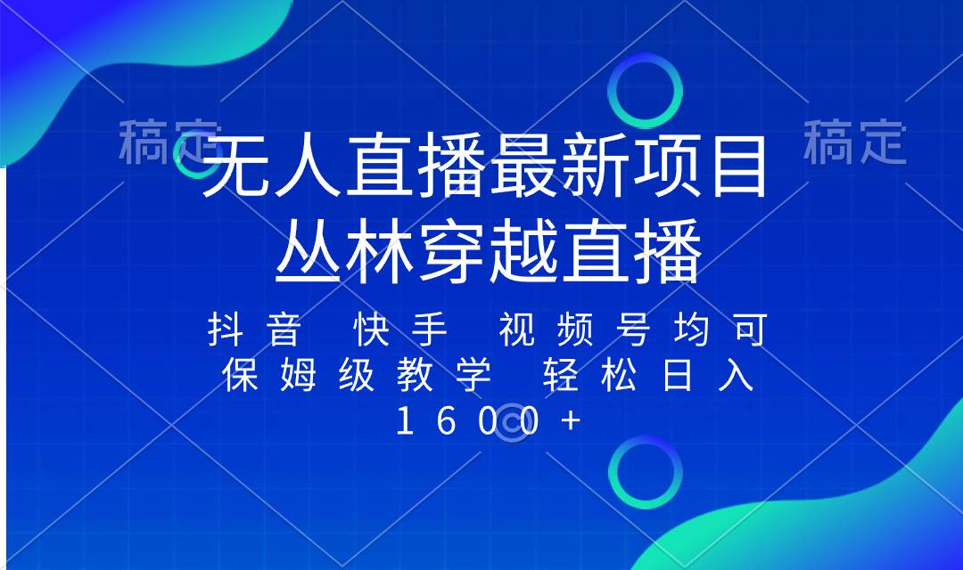 最新最火无人直播项目，丛林穿越，所有平台都可播 保姆级教学小白轻松1600-杨振轩笔记