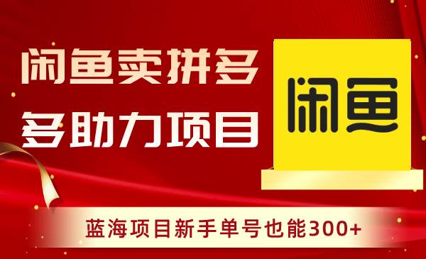 闲鱼卖拼多多助力项目，蓝海项目新手单号也能300-杨振轩笔记