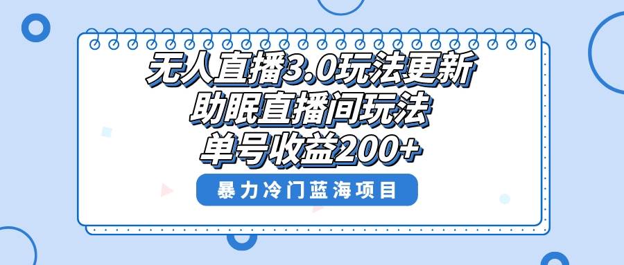 无人直播3.0玩法更新，助眠直播间项目，单号收益200 ，暴力冷门蓝海项目！-杨振轩笔记