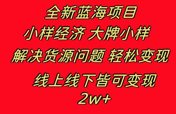 全新蓝海项目 小样经济大牌小样 线上和线下都可变现 月入2W-杨振轩笔记