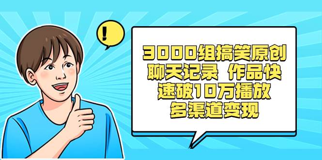 3000组搞笑原创聊天记录 作品快速破10万播放 多渠道变现-杨振轩笔记