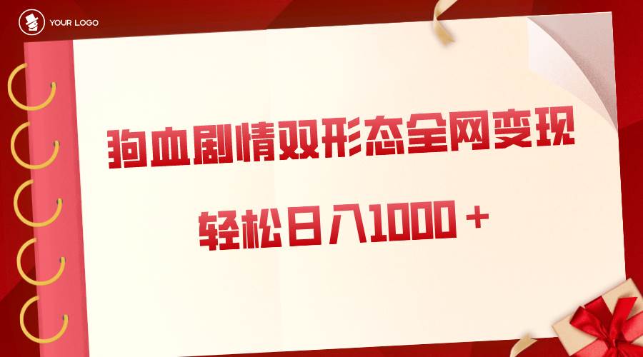 狗血剧情多渠道变现，双形态全网布局，轻松日入1000＋，保姆级项目拆解-杨振轩笔记
